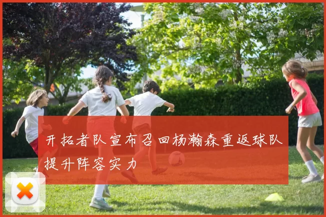 开拓者队宣布召回杨瀚森重返球队提升阵容实力