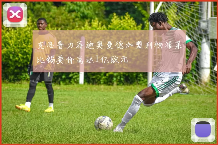 克洛普力荐迪奥曼德加盟利物浦莱比锡要价高达1亿欧元